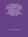 The Federal And State Constitutions, Colonial Charters, And Other Organic Laws Of The State, Territories, And Colonies Now Or Heretofore Forming The United States Of America (Volume Vii)