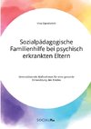 Sozialpädagogische Familienhilfe bei psychisch erkrankten Eltern. Unterstützende Maßnahmen für eine gesunde Entwicklung des Kindes