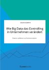 Wie Big Data das Controlling in Unternehmen verändert. Chancen und Risiken von Predictive Analytics