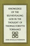 Knowledge of the Self-Revealing God in the Thought of Thomas Forsyth Torrance