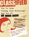 Classified: How to Stop Hiding Your Privilege and Use It for Social Change!