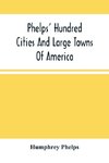 Phelps' Hundred Cities And Large Towns Of America