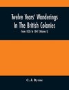 Twelve Years' Wanderings In The British Colonies; From 1835 To 1847 (Volume I)