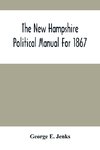 The New Hampshire Political Manual For 1867