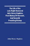 The Life Of The Late Right Reverend John Henry Hopkins, First Bishop Of Vermont, And Seventh Presiding Bishop