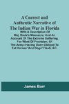 A Correct And Authentic Narrative Of The Indian War In Florida; With A Description Of Maj. Dade'S Massacre, And An Account Of The Extreme Suffering, For Want Of Provision, Of The Army--Having Been Obliged To Eat Horses' And Dogs' Flesh, &C.