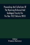 Proceedings And Collections Of The Wyoming Historical And Geological Society For The Year 1922 (Volume Xviii)