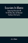 Excursions In Albania; Comprising A Description Of The Wild Boar, Deer, And Woodcock Shooting In That Country