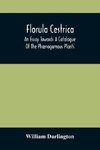 Florula Cestrica; An Essay Towards A Catalogue Of The Phænogamous Plants, Native And Naturalized, Growing In The Vicinity Of The Borough Of West-Chester, In Chester County, Pennsylvania ; To Which Is Subjoined An Appendix Of The Useful Cultivated Plants O