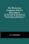 The Peninsular Campaign And Its Antecedents; As Developed By The Report Of Maj.-Gen. Geo. B. Mcclellan, And Other Published Documents