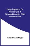 Philip Seymour, Or, Pioneer Life In Richland County, Ohio