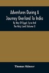 Adventures During A Journey Overland To India, By Way Of Egypt, Syria And The Holy Land (Volume I)