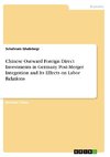 Chinese Outward Foreign Direct Investments in Germany. Post-Merger Integration and Its Effects on Labor Relations