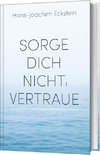 Sorge dich nicht, vertraue!