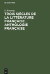 Trois siècles de la littérature française. Anthologie française