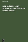 Der Güter- und Schiffs-Verkehr auf dem Rheine