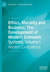 Ethics, Morality and Business: The Development of Modern Economic Systems, Volume I