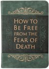 How to Be Free from the Fear of Death