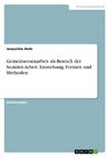 Gemeinwesenarbeit als Bereich der Sozialen Arbeit. Entstehung, Formen und Methoden