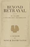 Beyond Betrayal - 28 Years Lies - Deceit - Infidelity