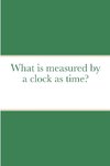 What is measured by a clock as time?