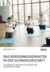 Das Bewegungsverhalten in der Schwangerschaft. Wie körperliche Aktivität die Gesundheit von Schwangeren fördert