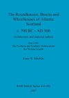 The Roundhouses, Brochs and Wheelhouses of Atlantic Scotland c. 700 BC - AD 500, Part 2, Volume II