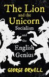 The Lion and the Unicorn - Socialism and the English Genius;With the Introductory Essay 'Notes on Nationalism'