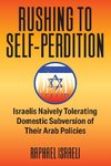 Rushing to Self-Perdition - Israelis Naively Tolerating Domestic Subversion of Their Arab Policies