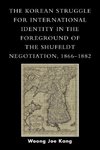 Korean Struggle for International Identity in the Foreground of the Shufeldt Negotiation, 1866-1882