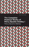 Complete Poetical Works of Percy Bysshe Shelley Volume I