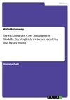 Entwicklung des Case Management Modells. Ein Vergleich zwischen den USA und Deutschland