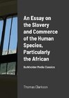 An Essay on the Slavery and Commerce of the Human Species, Particularly the African