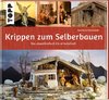 Krippen zum Selberbauen. Von alpenländisch bis orientalisch (Werkstatt)