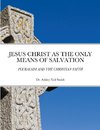 JESUS CHRIST AS THE ONLY MEANS OF SALVATION