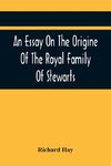 An Essay On The Origine Of The Royal Family Of Stewarts