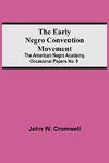 The Early Negro Convention Movement; The American Negro Academy, Occasional Papers No. 9