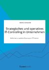 Strategisches und operatives IT-Controlling in Unternehmen. Maßnahmen zur gezielten Steuerung von IT-Projekten