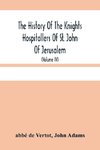 The History Of The Knights Hospitallers Of St. John Of Jerusalem