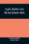 Graphic Sketches From Old And Authentic Works, Illustrating The Costume, Habits, And Character, Of The Aborigines Of America