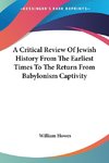 A Critical Review Of Jewish History From The Earliest Times To The Return From Babylonism Captivity