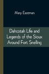 Dahcotah Life and Legends of the Sioux Around Fort Snelling