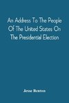 An Address To The People Of The United States On The Presidential Election