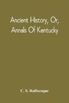 Ancient History, Or, Annals Of Kentucky