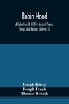 Robin Hood; A Collection Of All The Ancient Poems, Songs, And Ballads, Now Extant Relative To That Celebrated English Outlaw ; To Which Are Prefixed Historical Anecdotes Of His Life (Volume Ii)