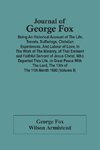 Journal Of George Fox; Being An Historical Account Of The Life, Travels, Sufferings, Christian Experiences, And Labour Of Love, In The Work Of The Ministry, Of That Eminent And Faithful Servant Of Jesus Christ, Who Departed This Life, In Great Peace With