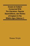 Essays On Subject Connected With The Literature, Popular Superstitions, And History Of England In The Middle Ages (Volume I)