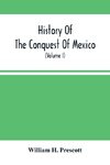 History Of The Conquest Of Mexico; With A Preliminary View Of The Ancient Mexican Civilization, And The Life Of The Conqueror, Hernando Cortés (Volume I)