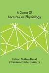 A Course Of Lectures On Physiology