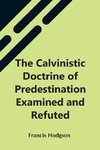 The Calvinistic Doctrine Of Predestination Examined And Refuted